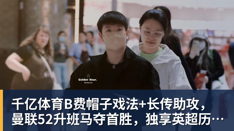 千亿体育B费帽子戏法+长传助攻，曼联52升班马夺首胜，独享英超历史第一