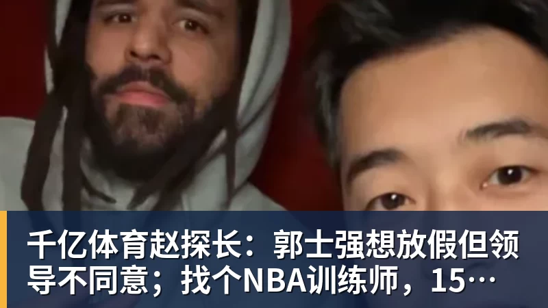 千亿体育赵探长：郭士强想放假但领导不同意；找个NBA训练师，15分钟就气走了