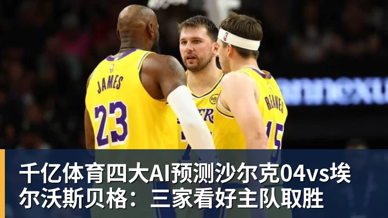 千亿体育四大AI预测沙尔克04vs埃尔沃斯贝格：三家看好主队取胜