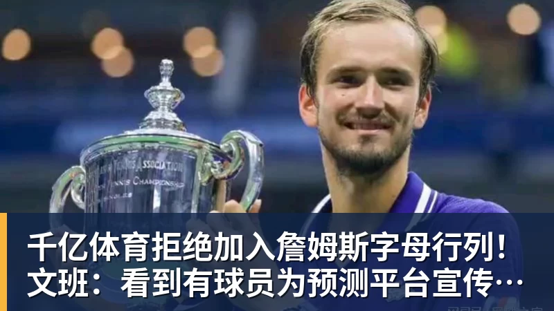 千亿体育拒绝加入詹姆斯字母行列！文班：看到有球员为预测平台宣传很可悲