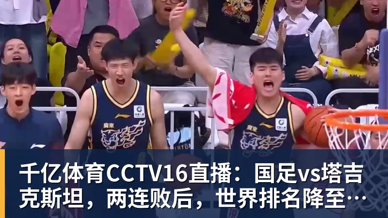 千亿体育CCTV16直播：国足vs塔吉克斯坦，两连败后，世界排名降至亚洲第15