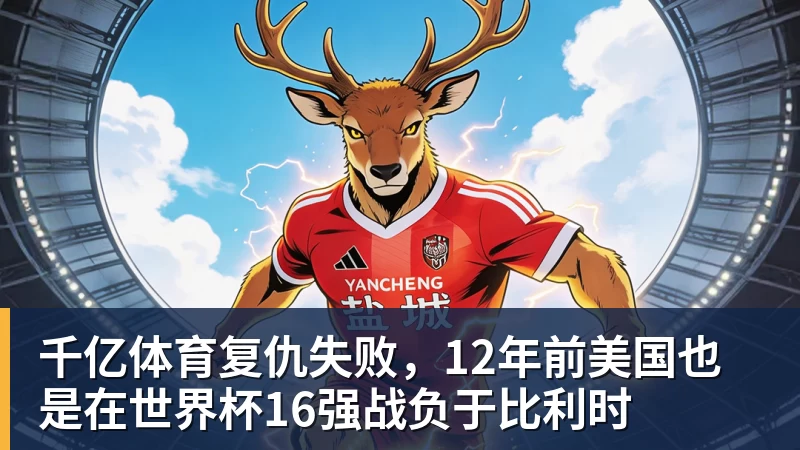 千亿体育复仇失败，12年前美国也是在世界杯16强战负于比利时