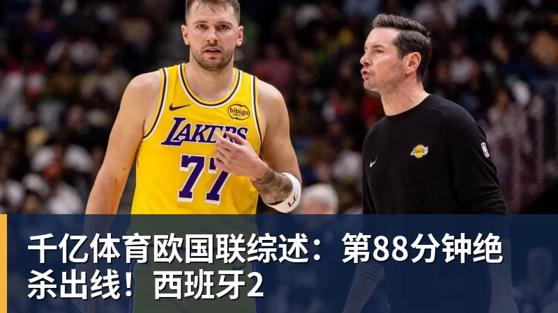 千亿体育欧国联综述：第88分钟绝杀出线！西班牙2