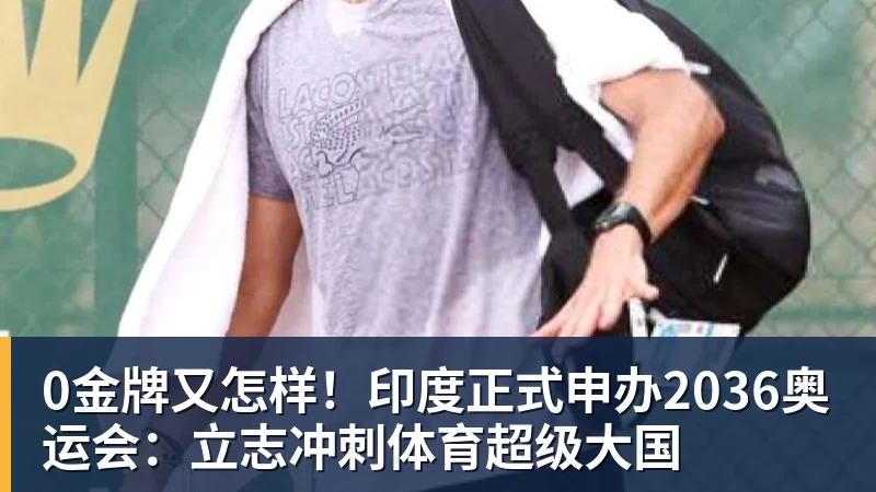 0金牌又怎样！印度正式申办2036奥运会：立志冲刺体育超级大国