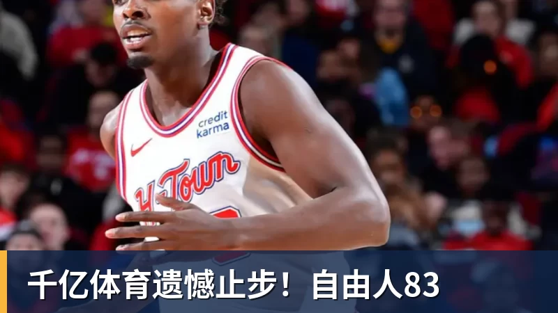 千亿体育遗憾止步！自由人83