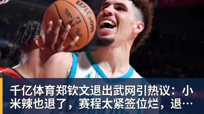 千亿体育郑钦文退出武网引热议：小米辣也退了，赛程太紧签位烂，退的漂亮