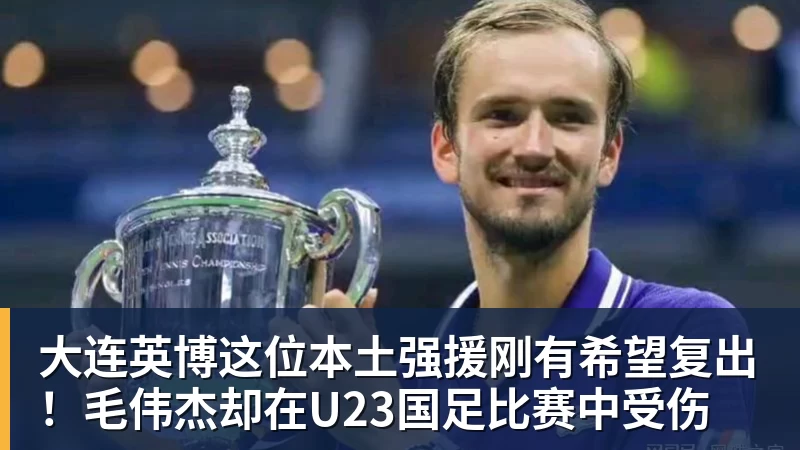 大连英博这位本土强援刚有希望复出！毛伟杰却在U23国足比赛中受伤
